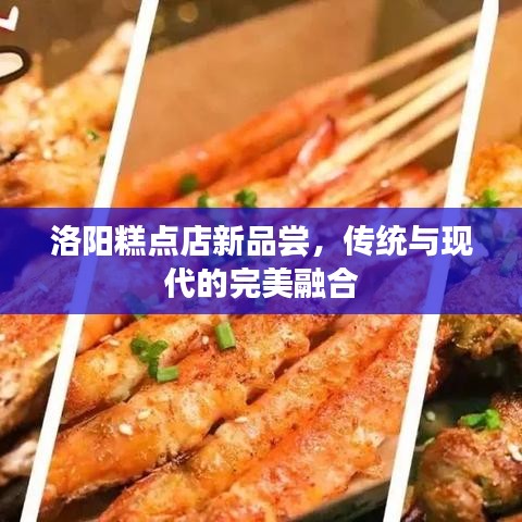 洛阳糕点店新品尝，传统与现代的完美融合