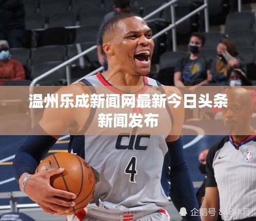 温州乐成新闻网最新今日头条新闻发布
