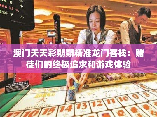澳门天天彩期期精准龙门客栈：赌徒们的终极追求和游戏体验