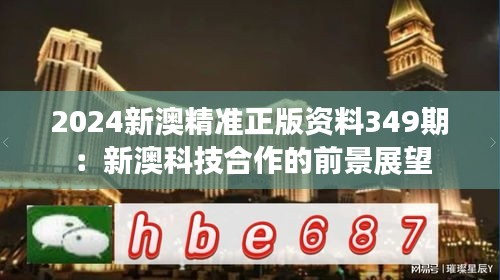 2024新澳精准正版资料349期：新澳科技合作的前景展望