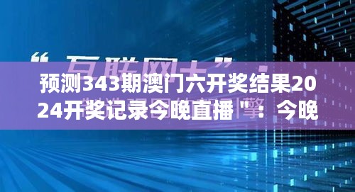 预测343期澳门六开奖结果2024开奖记录今晚直播＂：今晚直播的开奖结果对投注策略的影响
