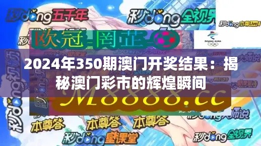 2024年350期澳门开奖结果：揭秘澳门彩市的辉煌瞬间
