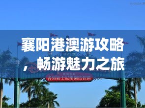 襄阳港澳游攻略，畅游魅力之旅，百度收录标准标题
