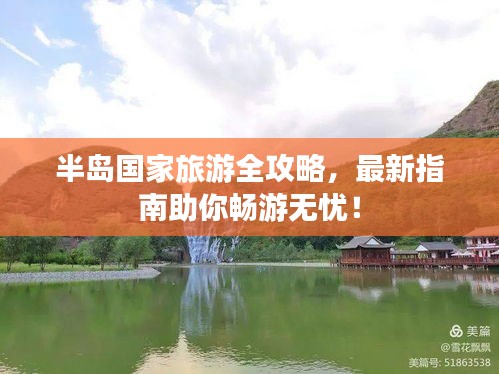 半岛国家旅游全攻略，最新指南助你畅游无忧！