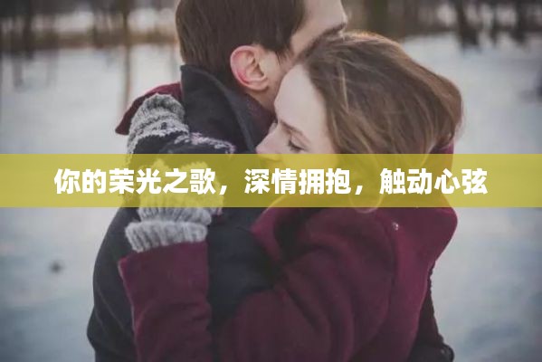 你的荣光之歌，深情拥抱，触动心弦