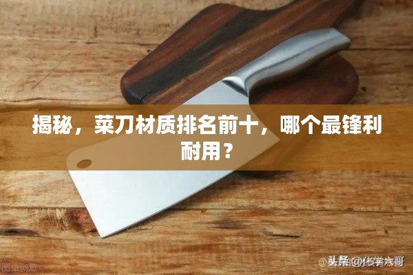揭秘，菜刀材质排名前十，哪个最锋利耐用？