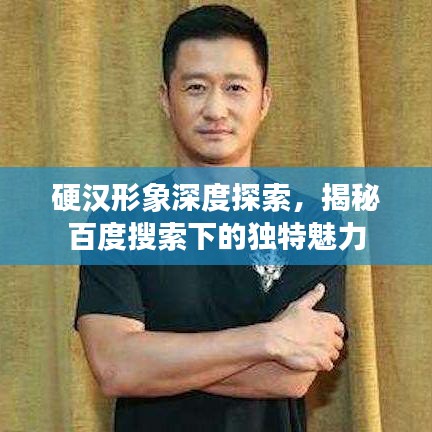 硬汉形象深度探索，揭秘百度搜索下的独特魅力