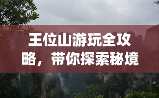 王位山游玩全攻略，带你探索秘境之旅！