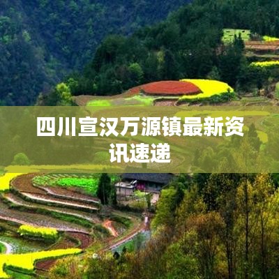 四川宣汉万源镇最新资讯速递