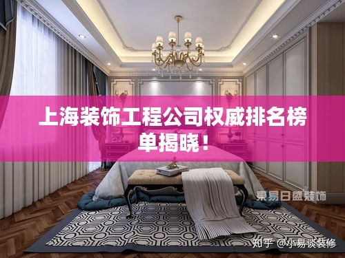 上海装饰工程公司权威排名榜单揭晓！