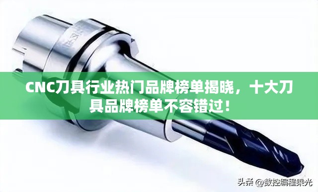 CNC刀具行业热门品牌榜单揭晓，十大刀具品牌榜单不容错过！