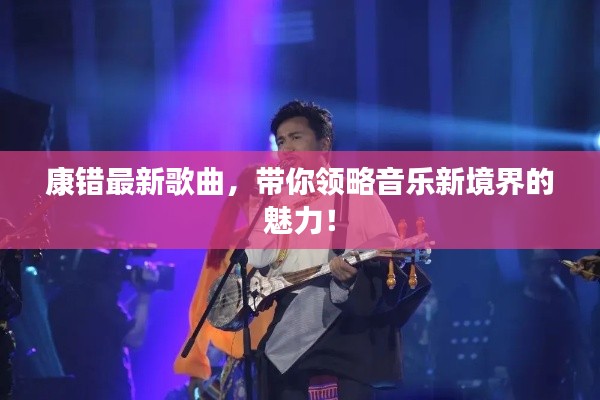 康错最新歌曲，带你领略音乐新境界的魅力！