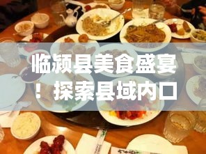 临颍县美食盛宴！探索县域内口碑饭店TOP10指南