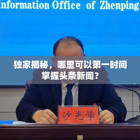 独家揭秘，哪里可以第一时间掌握头条新闻？
