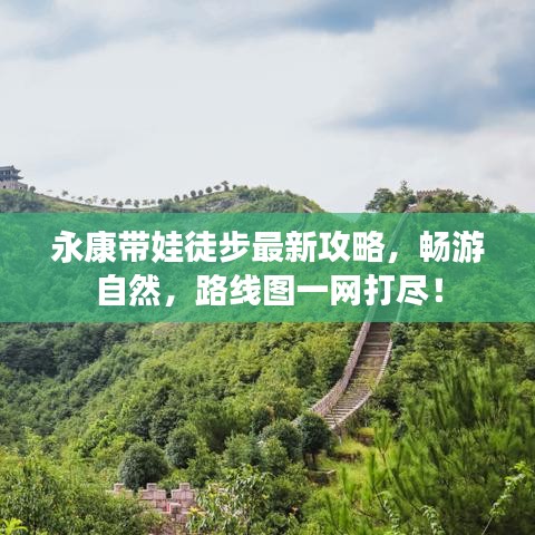 永康带娃徒步最新攻略，畅游自然，路线图一网打尽！