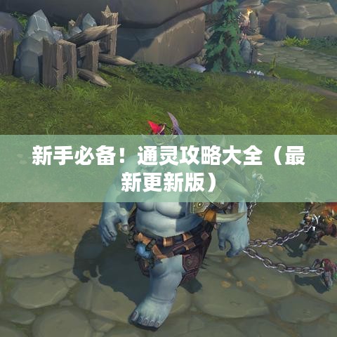 新手必备！通灵攻略大全（最新更新版）
