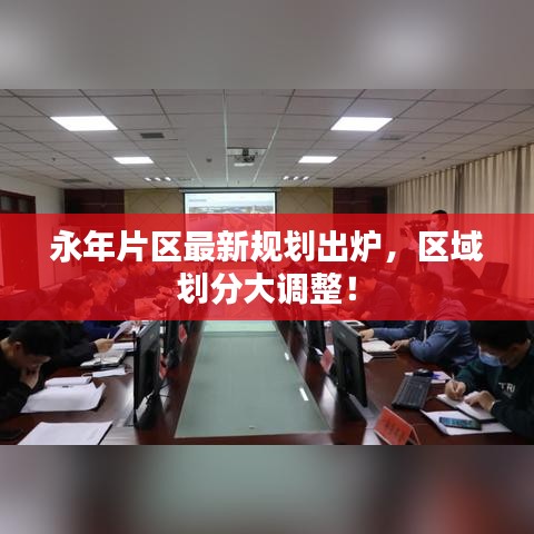 永年片区最新规划出炉，区域划分大调整！