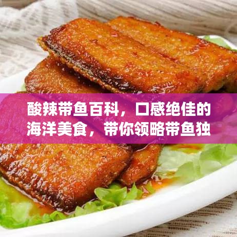 酸辣带鱼百科，口感绝佳的海洋美食，带你领略带鱼独特魅力！