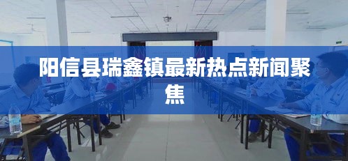 阳信县瑞鑫镇最新热点新闻聚焦