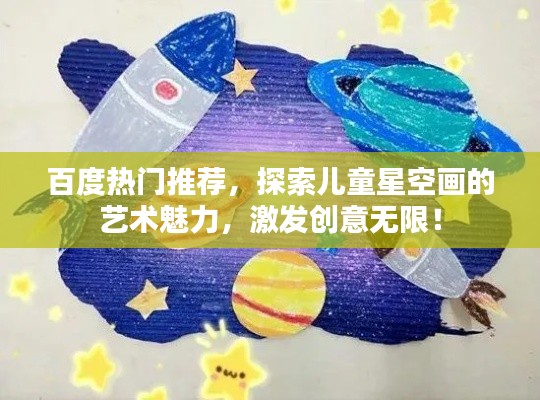 百度热门推荐，探索儿童星空画的艺术魅力，激发创意无限！