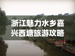 浙江魅力水乡嘉兴西塘旅游攻略探索之旅