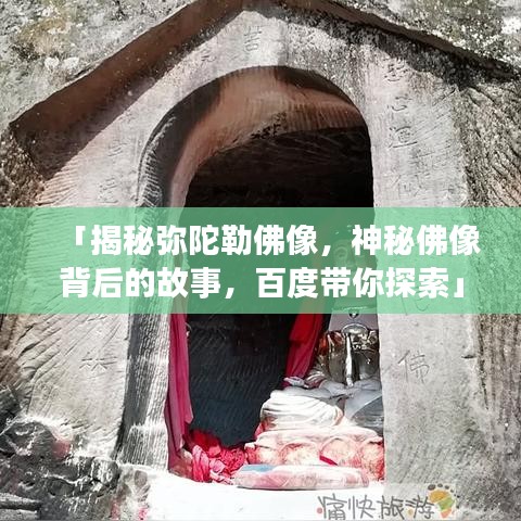 「揭秘弥陀勒佛像，神秘佛像背后的故事，百度带你探索」