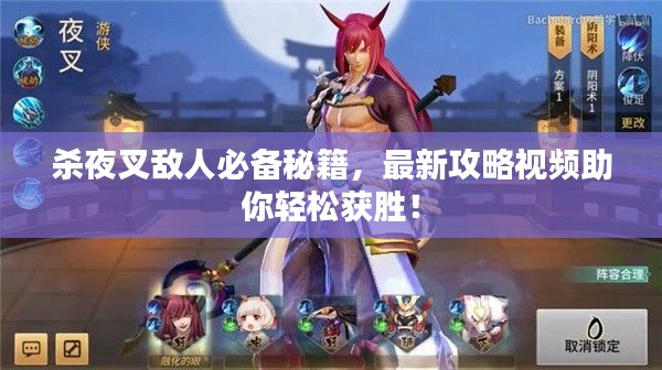 杀夜叉敌人必备秘籍，最新攻略视频助你轻松获胜！