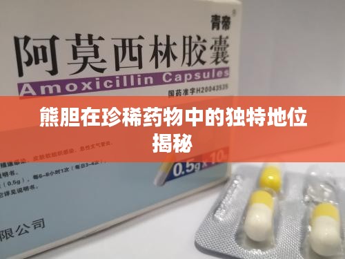 熊胆在珍稀药物中的独特地位揭秘