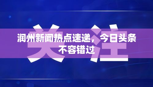 润州新闻热点速递，今日头条不容错过