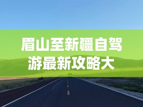 眉山至新疆自驾游最新攻略大全