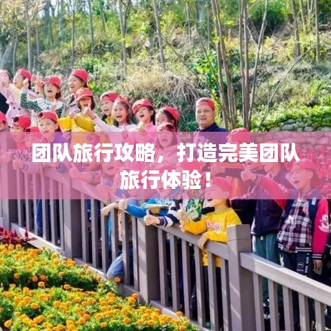 团队旅行攻略，打造完美团队旅行体验！