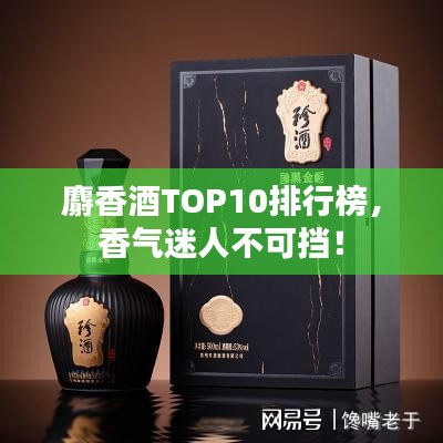 麝香酒TOP10排行榜，香气迷人不可挡！