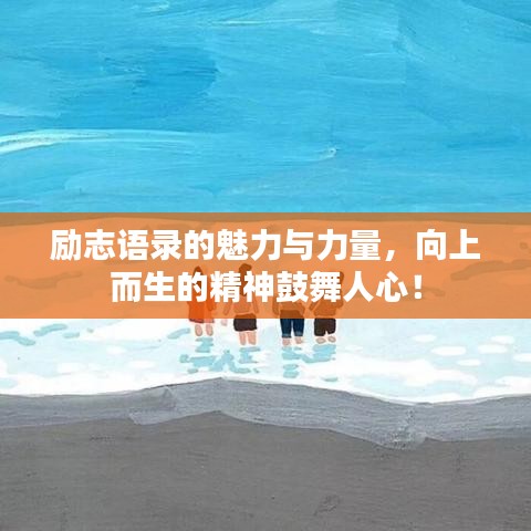励志语录的魅力与力量，向上而生的精神鼓舞人心！