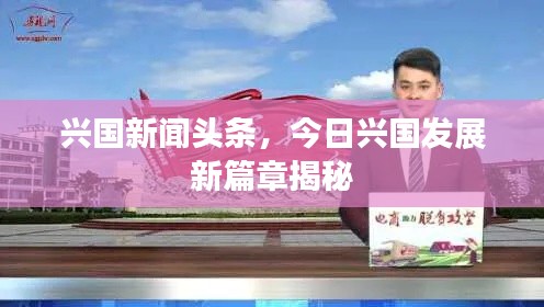兴国新闻头条，今日兴国发展新篇章揭秘