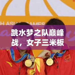 跳水梦之队巅峰战，女子三米板世界杯排名揭晓