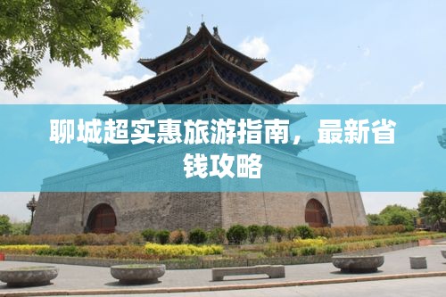 聊城超实惠旅游指南，最新省钱攻略