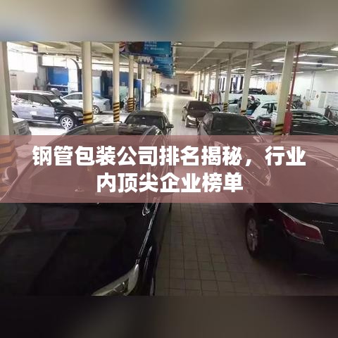 钢管包装公司排名揭秘，行业内顶尖企业榜单
