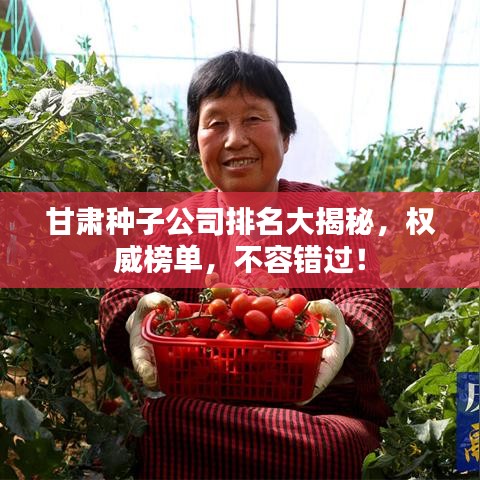 甘肃种子公司排名大揭秘，权威榜单，不容错过！