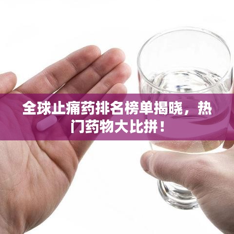 全球止痛药排名榜单揭晓，热门药物大比拼！