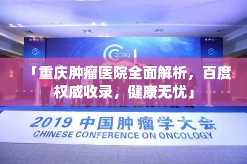 「重庆肿瘤医院全面解析，百度权威收录，健康无忧」