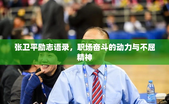 张卫平励志语录，职场奋斗的动力与不屈精神