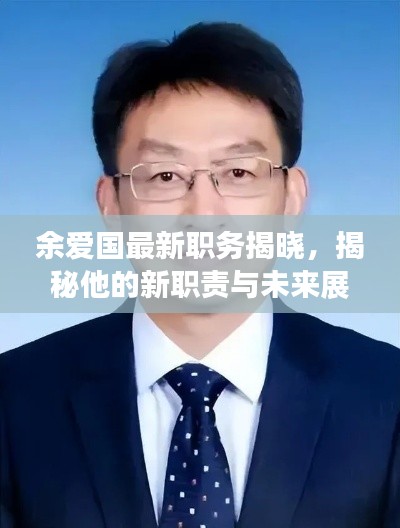 余爱国最新职务揭晓，揭秘他的新职责与未来展望