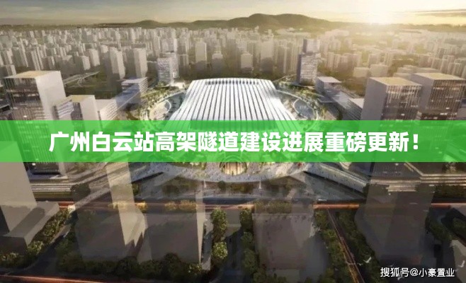 广州白云站高架隧道建设进展重磅更新！