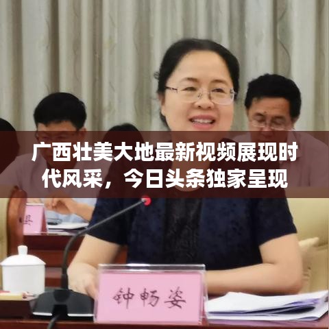广西壮美大地最新视频展现时代风采，今日头条独家呈现